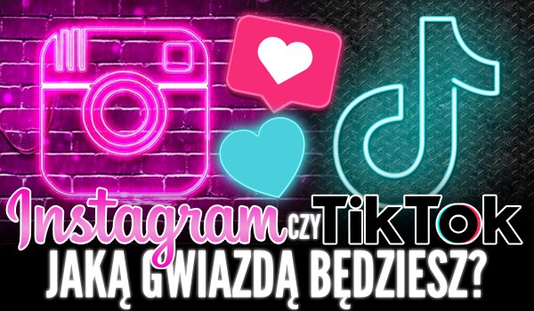 Gwiazda Instagrama czy TikToka? – Kim będziesz?