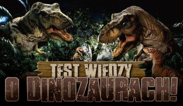 Test wiedzy o dinozaurach!
