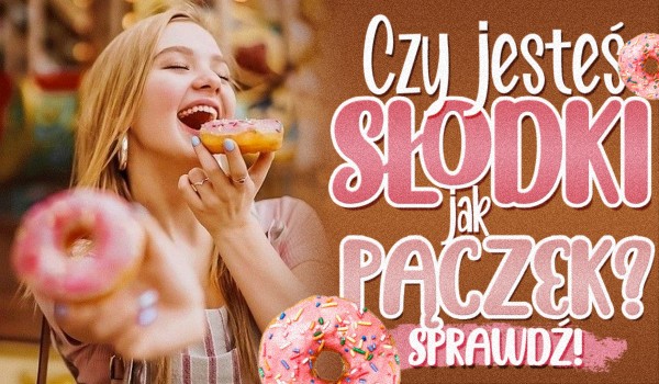 Czy jesteś słodki jak pączek?