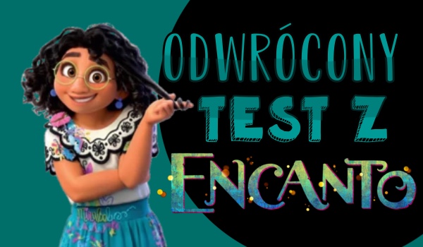 Odwrócony test z Encanto!