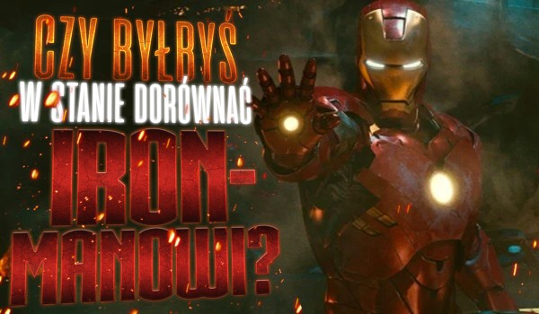 Czy byłbyś w stanie dorównać Iron-Manowi?