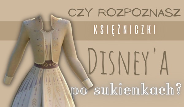 Czy rozpoznasz księżniczki Disneya po ubraniach?