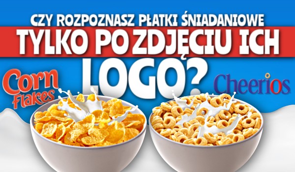 Czy rozpoznasz płatki śniadaniowe, ale tylko po zdjęciu ich logo?