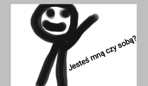 Jesteś mną czy sobą?