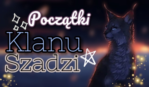 Początki Klanu Szadzi~ Part Two