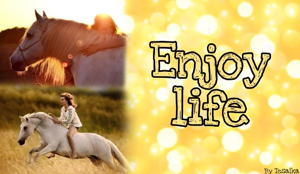 Enjoy life | one shot