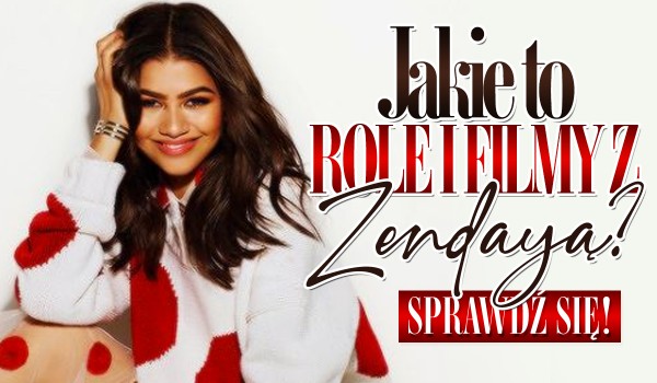 Jakie to są role i filmy z Zendayą?