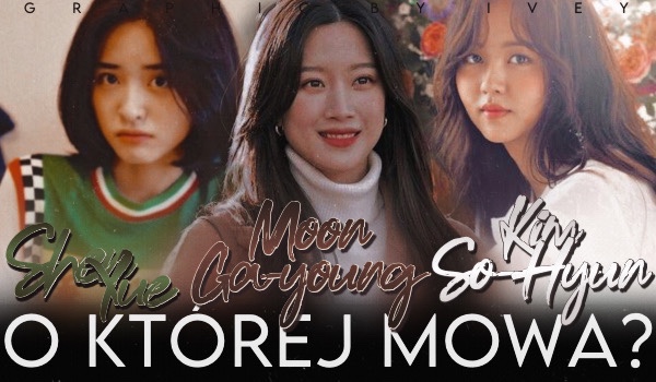 Shen Yue, Moon Ga-Young czy Kim So-Hyun? – O której aktorce mowa?