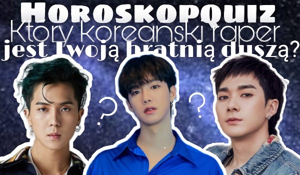Horoskopquiz – Który koreański raper jest Twoją bratnią duszą?
