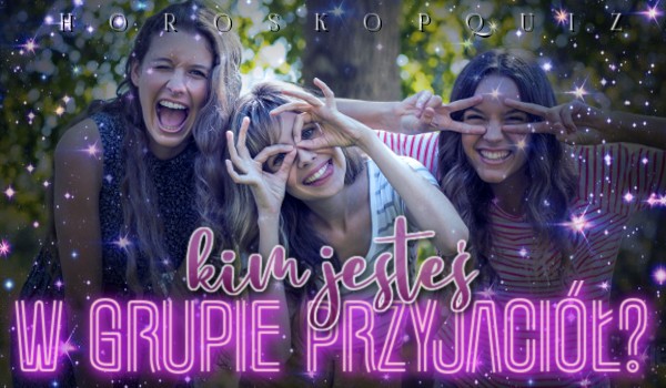 Horoskopquiz: Kim jesteś w grupie przyjaciół?