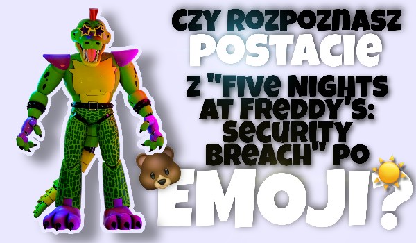 Czy rozpoznasz postacie z „Five Nights at Freddy’s: Security Breach” po emoji?