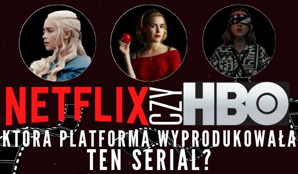 Netflix czy HBO? Która platforma wyprodukowała ten serial?