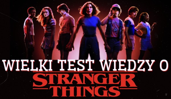 Wielki test wiedzy o Stranger Things!