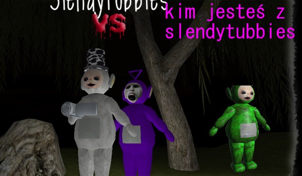 kim jesteś z slendytubbies beta