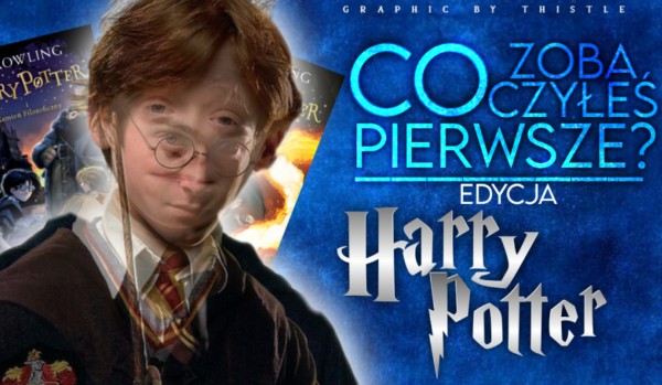 Co zobaczyłeś pierwsze? – Harry Potter!