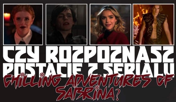 Czy rozpoznasz imiona postaci z „Chilling Adventures of Sabrina”?