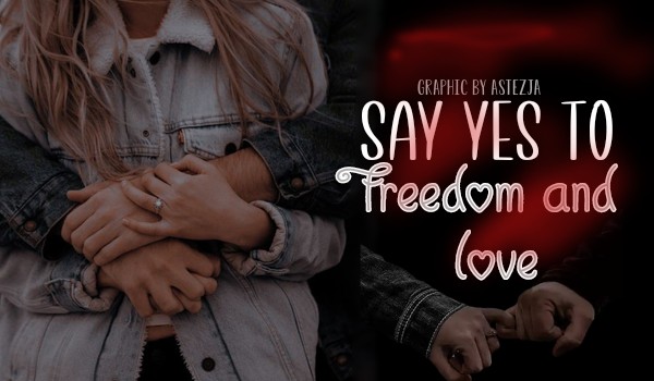 Say yes to freedom and love •1/3•