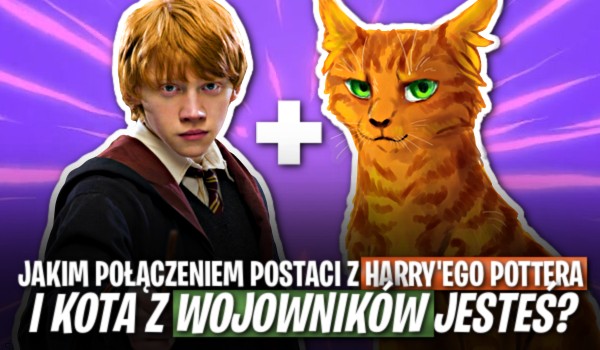 Jakim połączeniem postaci z Harry’ego Pottera i kota z ,,Wojowników” jesteś?