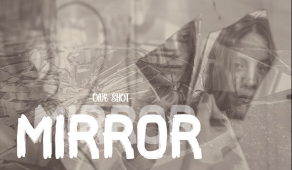 Mirror – One Shot