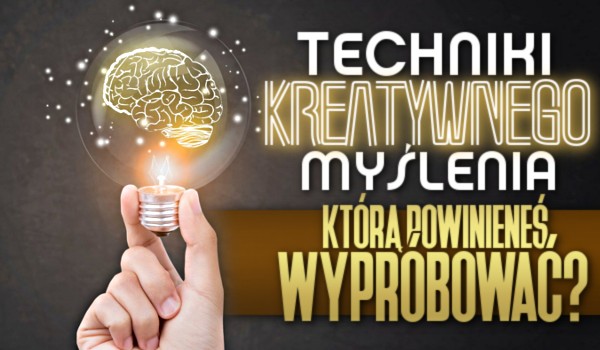 Techniki kreatywnego myślenia – którą z nich powinieneś wypróbować?