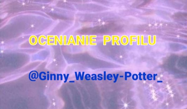 Ocenianie profilu @Ginny_Weasley-Potter_