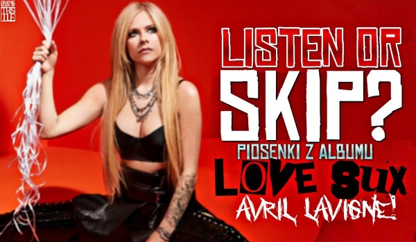 LISTEN or SKIP? – Edycja piosenki z albumu ,,Love Sux” Avril Lavigne!