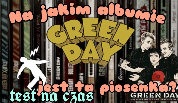 Na którym albumie Green Day jest ta piosenka? -test na czas!