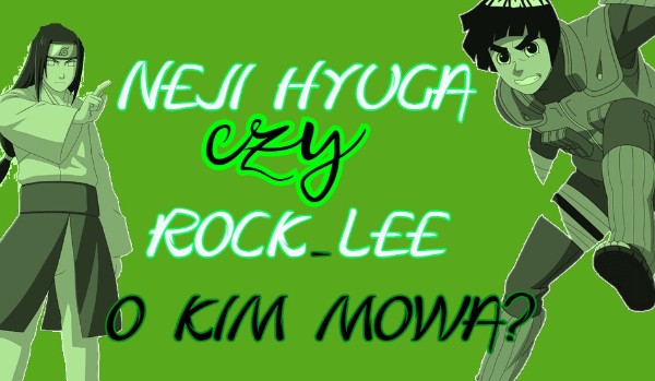 Neji Hyūga czy Rock Lee – o kim mowa?