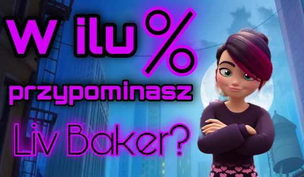 W ilu % przypominasz Liv Baker?