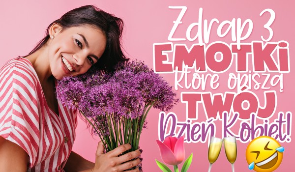 Zdrap 3 emotki, które będą towarzyszyły Ci w Dzień Kobiet!