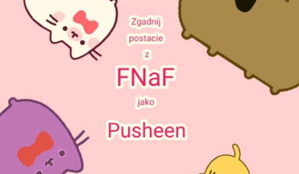 Zgadnij postacie z FNaF jako Pusheen