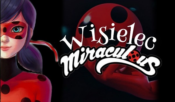 Wisielec – Miraculous!