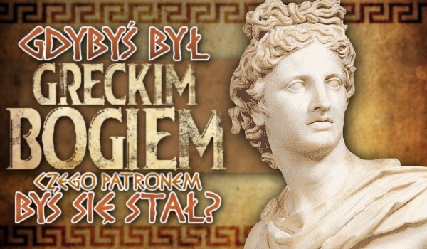 Gdybyś był greckim bogiem, czego patronem byś się stał?