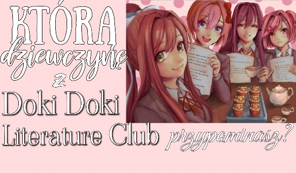 Którą dziewczyną z Doki Doki Literature Club jesteś?