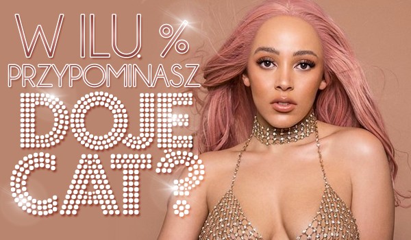 W ilu % przypominasz Doję Cat?