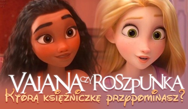 Vaiana czy Roszpunka? – Którą księżniczkę Disneya przypominasz?