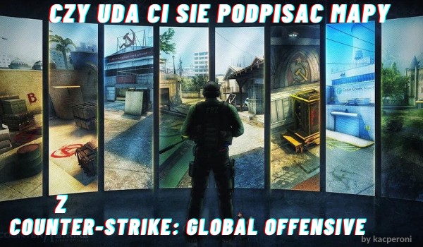 czy uda ci sie podpisac mapy z Counter-Strike: Global Offensive