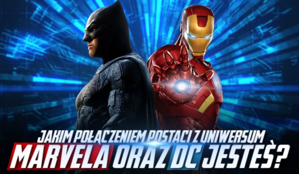 Jakim połączeniem postaci z Uniwersum Marvela oraz DC jesteś?