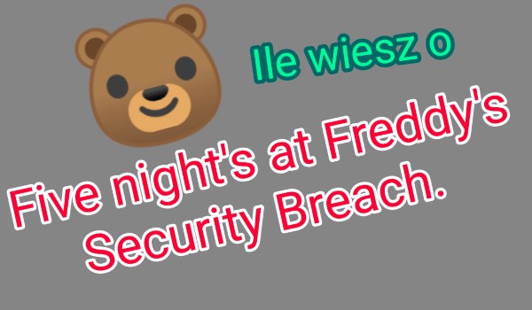 Test wiedzy o: Five night’s at Freddy’s Security Breach. #1