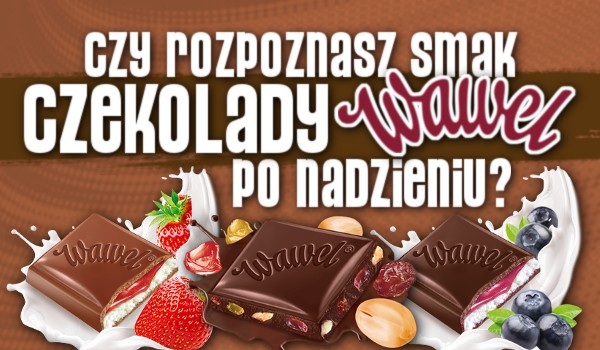 Czy rozpoznasz smak czekolady Wawel po nadzieniu jakie ma w środku?