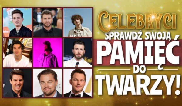 Sprawdź swoją pamięć do twarzy! Celebryci