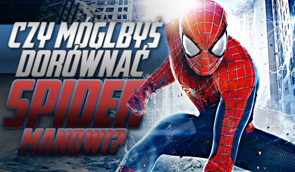 Czy mógłbyś dorównać Spider-Man’owi?