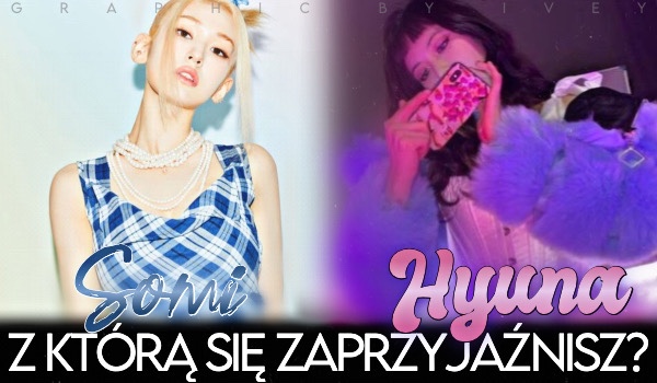 Hyuna czy Somi? – Z którą K-POPową solistką mógłbyś się zaprzyjaźnić?