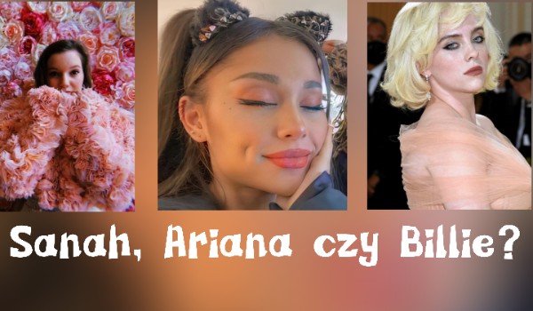 Sanah, Ariana Grande czy Billie Elish? Którą gwiazdę muzyki przypominasz?