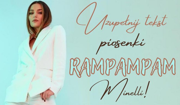 Uzupełnij tekst piosenki „Rampampam” Minelli!