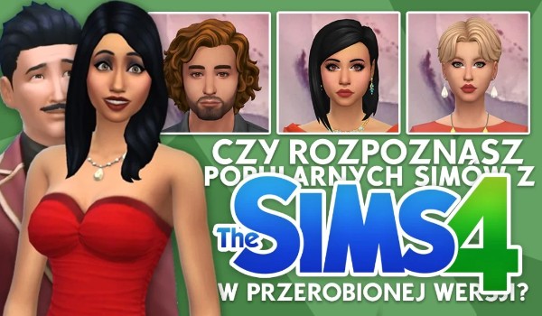 Czy rozpoznasz popularnych simów z The Sims 4 w przerobionej wersji?