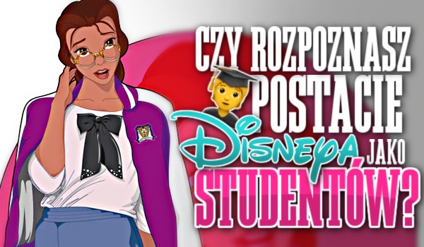 Czy rozpoznasz postacie Disneya, jako studentów?