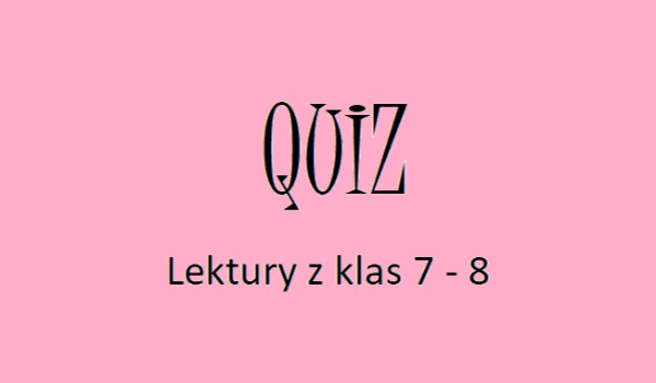 QUIZ lektury do E8 (7-8)