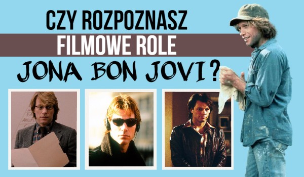 Czy rozpoznasz filmowe role Jona Bon Jovi?