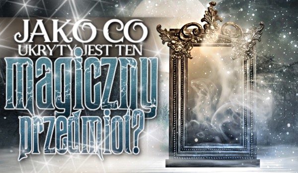 Jako co ukryty jest ten Magiczny Przedmiot?